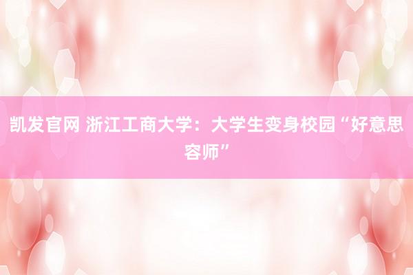 凯发官网 浙江工商大学：大学生变身校园“好意思容师”