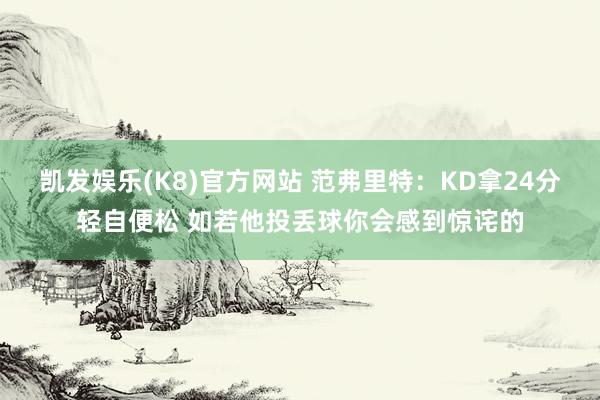 凯发娱乐(K8)官方网站 范弗里特：KD拿24分轻自便松 如若他投丢球你会感到惊诧的
