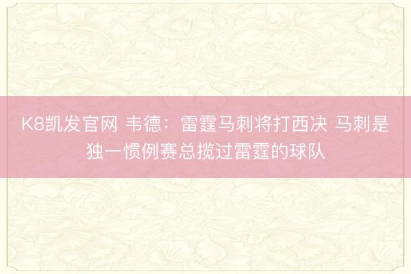 K8凯发官网 韦德：雷霆马刺将打西决 马刺是独一惯例赛总揽过雷霆的球队