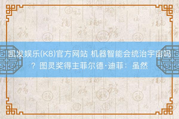 凯发娱乐(K8)官方网站 机器智能会统治宇宙吗？图灵奖得主菲尔德·迪菲：虽然