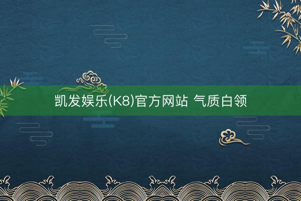 凯发娱乐(K8)官方网站 气质白领