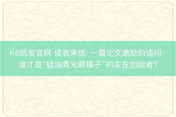 K8凯发官网 读者来信: 一篇论文激励的追问: 谁才是“硅油青光眼模子”的实在创始者?
