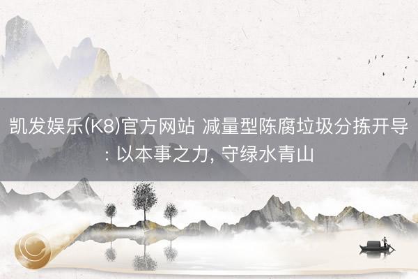 凯发娱乐(K8)官方网站 减量型陈腐垃圾分拣开导: 以本事之力， 守绿水青山